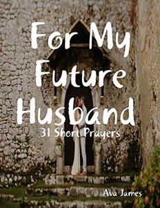 For My Future Husband 31 Short Prayers - Published on Aug, 2017