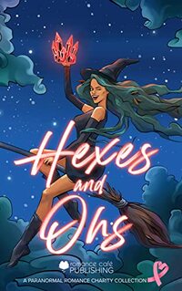 Hexes and Ohs: A Witch Paranormal Romance Collection for Charity (Romance CafÃ© Collection Book 25)