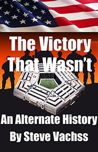 The Victory That Wasn't: An Alternate History of Secrets That Changed America's Destiny