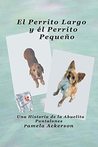 El Perrito Largo y el Perrito Pequeno: Una Historia de la Abuelita Pantalones (La Serie del Perrito Largo y Pequeno nº 1) (Spanish Edition)