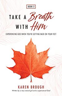 Take A Breath With Him: Experiencing God When You're Getting Back On Your Feet (Be Held By Him Book 3) - Published on Nov, 2022