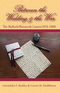 Between the Wedding & the War: The Bulloch/Roosevelt Letters 1854-1860, letters of the Theodore Roosevelt and Bulloch families in the nineteenth century (The Bulloch Letters Book 2) - Published on Oct, 2016