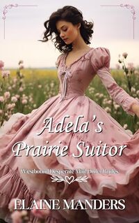 Adela's Prairie Suitor (Westbound Sweet and Desperate Mail-Order Brides Book 1) (The Annex Mail-Order Brides)