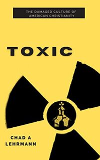 Toxic: The Damaged Culture of American Christianity