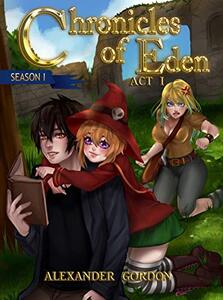 Chronicles of Eden - Act I: Second Edition (Chronicles of Eden: Season I Book 1)
