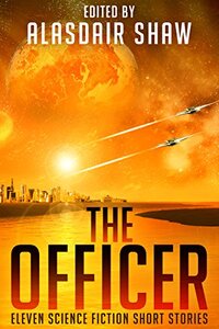 The Officer: Eleven Science Fiction Short Stories (Scifi Anthologies Book 2)