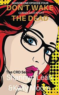 Don't Wake the Dead: Gemma Davenport: Season One Episode Four (The CRD Series)