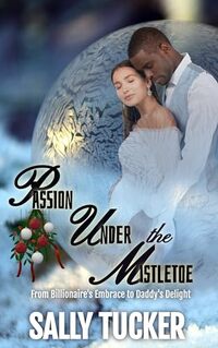 Passion Under the Mistletoe: From Billionaire's Embrace to Daddy's Delight