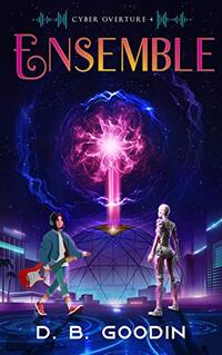 Ensemble: A Thunderous Cyberpunk Experience to Regain our Musical Soul (Cyber Overture Book 4)