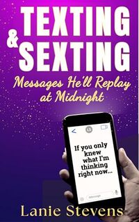 Texting & Sexting: Subliminal Messages, Sexy Text Messages, Love Bombing, How to Sext, Foreplay, Examples of Sexting, How to Seduce Someone, Sexting Examples, ... Expert & Dating Expert Book 14)