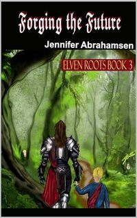 Forging the Future: Elven Roots: Book 3