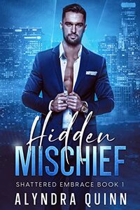 Hidden Mischief: A Best Friend's Brother, Billionaire Bossy Male, Opposites Attract Romance (Shattered Embrace Book 1) (Shattered Embrace Series)