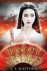 Honour, She Obeys: A Dark and Twisted Mulan Retelling (A Never After Tale)