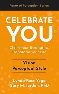 Celebrate You - Vision Perceptual Style: Claim Your Strengths, Transform Your Life (Celebrate You - a Power of Perception Series)