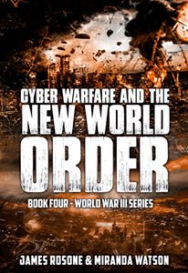 Cyber Warfare and the New World Order: World War III Series: Book IV