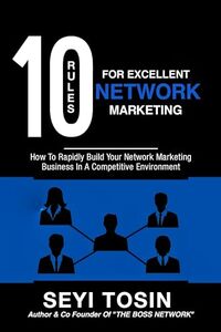 10 Rules For Excellent Network Marketing : How to rapidly build your network marketing business fast in a crowdy environment