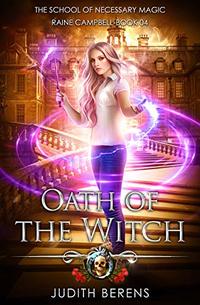 Oath Of The Witch: An Urban Fantasy Action Adventure (School of Necessary Magic Raine Campbell Book 4)