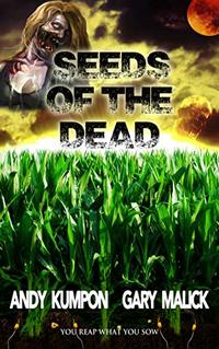 Seeds of the Dead: (Genetically Modified Zombies! A tale of a deadly viral outbreak in our bioengineered food.)