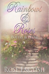 Rainbows & Roses: Poetry & Prose (Full Colour Illustrations)