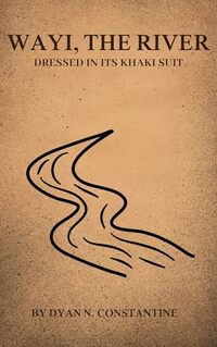 Wayi, The River : Dressed in its Khaki Suit (The Wayi River Chronicles Book 1)
