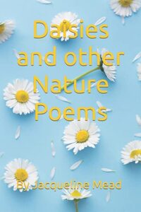 Daisies and other Nature Poems: By Jacqueline Mead