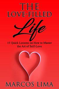 Self-Love: The Love-Filled Life: 15 Quick Lessons on How to Master the Art of Self-Love (Life Series book 2) - Published on Feb, 2020