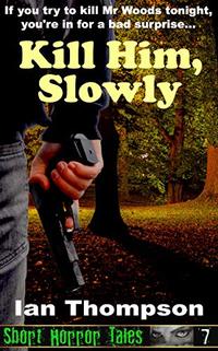 Kill Him, Slowly (Short Horror Tales #7)