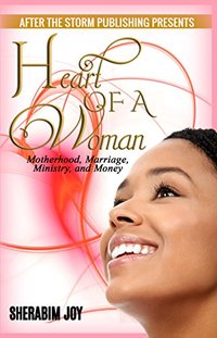 Heart of a Woman (After The Storm Publishing Presents): Motherhood, Marriage, Ministry, and Money