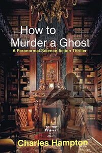 How to Murder a Ghost: A Ghostly Murder Mystery Spiced with Romance and Danger