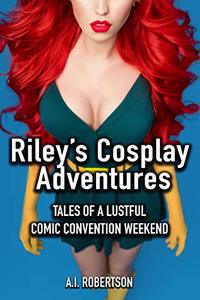 Riley's Cosplay Adventures: Tales of a Lustful Comic Convention Weekend