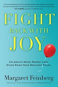 Fight Back With Joy: Celebrate More. Regret Less. Stare Down Your Greatest Fears.