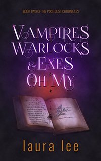 Vampires, Warlocks, And Exes ~ Oh My! A Paranormal Romance (The Pixie Dust Chronicles Book 2)