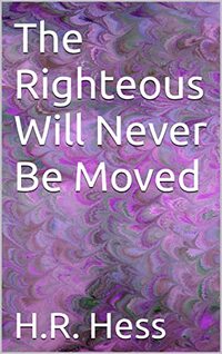 The Righteous Will Never Be Moved