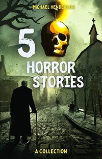 Five Horror Stories: Tales of Mystery, Misery, and the Macabre. A Collection