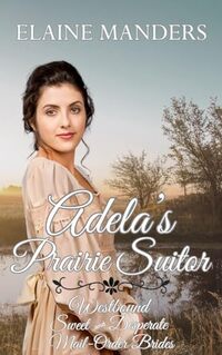 Adela's Prairie Suitor (Westbound Sweet and Desperate Mail-Order Brides Book 1) (The Annex Mail-Order Brides)