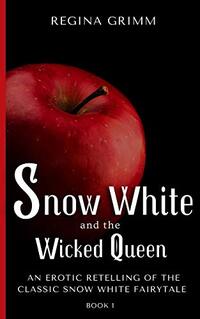 Snow White and the Wicked Queen: Chapter 1: An Erotic Retelling of the Classic Snow White Fairytale (The Snow White Series)