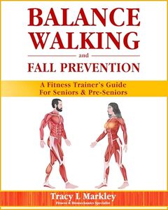 BALANCE, WALKING, and FALL PREVENTION: A Fitness Trainer's Guide for Seniors and Pre-Seniors