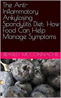 The Anti-Inflammatory Ankylosing Spondylitis Diet: How Food Can Help Manage Symptoms