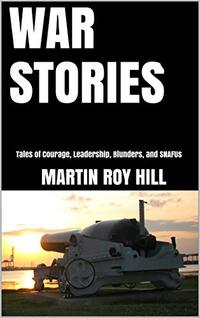 WAR STORIES: Tales of Courage, Leadership, Blunders, and SNAFUs