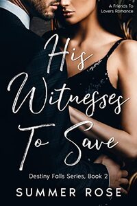 His Witness To Save: A Steamy Friends To Lovers Romance (Destiny Falls Book 2) - Published on Dec, 2021