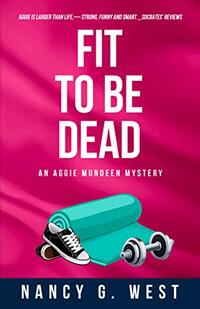 Fit to Be Dead: Aggie Mundeen Rom-Com Mystery #1 (Aggie Mundeen Rom-Com Mysteries - 4 books)