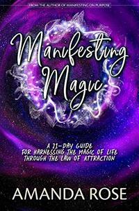 Manifesting Magic: A 21-Day Guide For Harnessing The Magic of Life Through The Law of Attraction - Published on Jan, 2021