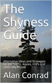 The Shyness Guide: Alternative Ideas and Strategies for Introverts, Aspies, HSPs and other Shy People