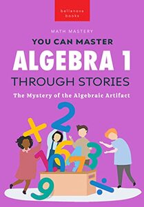 Algebra 1 Through Stories: The Mystery of the Algebraic Artifact (Math Mastery)