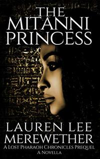 The Mitanni Princess: A Lost Pharaoh Chronicles Prequel Novella (The Lost Pharaoh Chronicles Prequel Collection)
