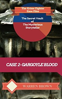 STORYTELLER-GARGOYLE BLOOD- A SHORT STORY: The Crime Fighter Case Files (The Secret Vault of the Mysterious Storyteller Book 2)