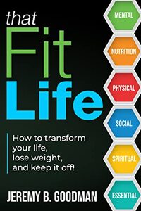 That Fit Life: How to transform your life, lose weight, and keep it off!