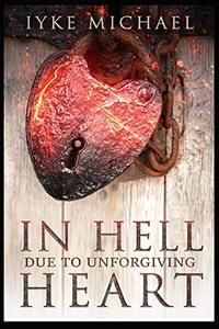 In Hell Due To Unforgiving Heart