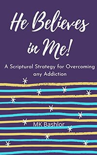 He Believes in Me!: A Scriptural Strategy for Overcoming any Addiction