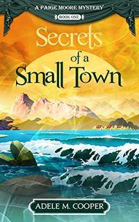 Secrets of a Small Town  (A Paige Moore Mystery - Book One) - Published on Sep, 2018